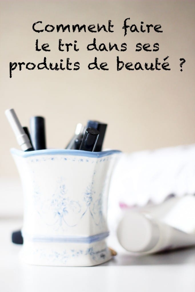 faire le tri dans ses produits de beauté : ma méthode et mes astuces